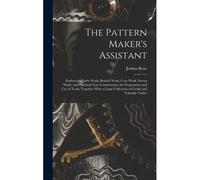 The Pattern Maker's Assistant; Embracing Lathe Work, Branch Work, Core Work, Sweep Work, And Practical Gear Construction; The Preparation And Use Of Tools; Together With A Large Collection Of Useful A