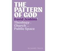 The Pattern of God: David Jenkins’ Theology in Church and Public Space