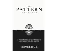 The Pattern Practice: A guide to break patterns of self-sabotage at the root