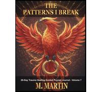 THE PATTERNS I BREAK: A 28-Day Trauma Healing Guided Prompt Journal - Volume 7
