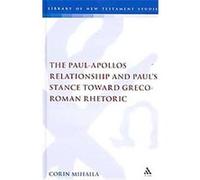 The Paul-apollos Relationship and Paul's Stance Toward Greco-roman Rhetoric, Library of New Testament Studies Corin Mihaila (Auteur)