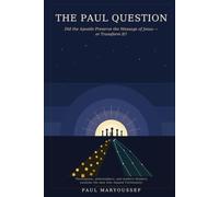 The Paul Question: Did the Apostle Preserve the Message of Jesus - or Transform It?