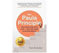 The Paula Principle : Why Women Lose Out At Work - And What Needs To Be Done About It