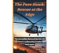 The Pave Hawk: Rescue at the Edge: The Incredible Story of the U.S. Air Force’s Lifesaving Combat Helicopter.