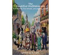 The Pawsitive Professionals: Five Stories, Five Heroes, and One Big Lesson