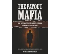 The Payout Mafia: How The Top Affiliates Are Still Robbing The Bank In A Post-AI World: The Playbooks, Principles, and Profit Models Behind Affiliate Success