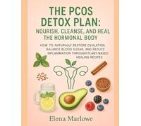 THE PCOS DETOX PLAN: NOURISH, CLEANSE, AND HEAL THE HORMONAL BODY: HOW TO NATURALLY RESTORE OVULATION, BALANCE BLOOD SUGAR, AND REDUCE INFLAMMATION THROUGH PLANT-BASED HEALING RECIPES