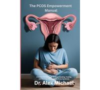 The PCOS Empowerment Manual: A Comprehensive Guide to Understanding, Treating, and Thriving with Polycystic Ovary Syndrome