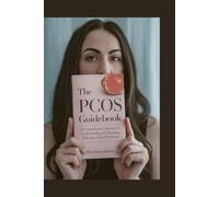 The PCOS Guidebook: A Comprehensive Approach to Understanding and Managing Polycystic Ovary Syndrome