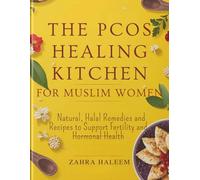 The PCOS Healing Kitchen for Muslim Women: Natural, Halal Remedies and Recipes to Support Fertility and Hormonal Health