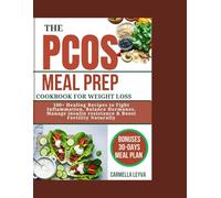 THE PCOS MEAL PREP COOKBOOK FOR WEIGHT LOSS: 100+ Healing Recipes to Fight Inflammation, Balance Hormones, Manage insulin resistance & Boost Fertility Naturally