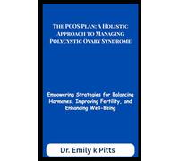 The PCOS Plan: A Holistic Approach to Managing Polycystic Ovary Syndrome: Empowering Strategies for Balancing Hormones, Improving Fertility, and Enhancing Well-Being