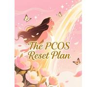 The PCOS Reset Plan: The Ultimate Guide to Managing PCOS with Nutrition, Mindful Living, and Simple Lifestyle Changes