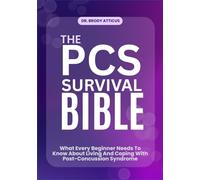 THE PCS SURVIVAL BIBLE: What Every Beginner Needs To Know About Living And Coping With Post-Concussion Syndrome