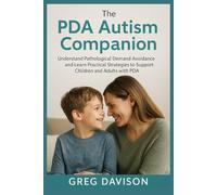 The PDA Autism Companion: Understand Pathological Demand Avoidance and Learn Practical Strategies to Support Children and Adults with PDA
