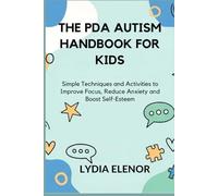 THE PDA AUTISM HANDBOOK FOR KIDS: Simple Techniques and Activities to Improve Focus, Reduce Anxiety and Boost Self-Esteem