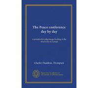 The Peace conference day by day: a presidential pilgrimage leading to the discovery of Europe