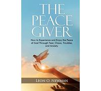 The Peace Giver: How To Experience And Enjoy The Peace Of God Through Fear, Chaos, Troubles, And Anxiety.