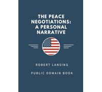 The Peace Negotiations: A Personal Narrative by Robert Lansing