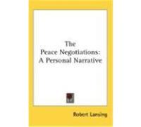 The Peace Negotiations: A Personal Narrative Lansing, Robert (Auteur)
