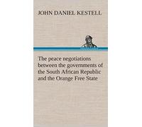 The Peace Negotiations Between The Governments Of The South African Republic And The Orange Free State, And The Representatives Of The British Government, Which Terminated In The Peace Concluded At Ve