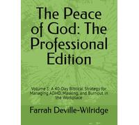 The Peace of God: The Professional Edition: Volume 1: A 40-Day Biblical Strategy for Managing ADHD, Masking, and Burnout in the Workplace