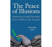The Peace of Illusions: American Grand Strategy from 1940 to the Present