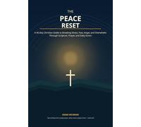 The Peace Reset: A 40-Day Christian Guide to Breaking Stress, Fear, Anger, and Overwhelm Through Scripture, Prayer, and Daily Action