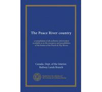 The Peace River country: a compilation of all authentic information available as to the resources and possibilities of the basins of the Peach & Hay Rivers