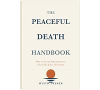 The Peaceful Death Handbook: How to Accept Impermanence, Live Fully & Let Go Gently