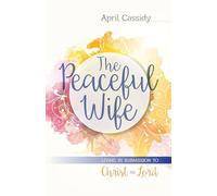 The Peaceful Wife: Living in Submission to Christ As Lord