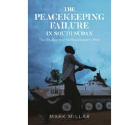 The Peacekeeping Failure In South Sudan: The Un, Bias And The Peacekeeper's Mind