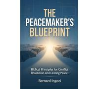 The Peacemaker's Blueprint: Biblical Principles for Conflict Resolution and Lasting Peace!