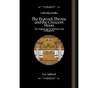 The Peacock Throne and the Crescent Moon: The Mughal Age of Splendor and Subjugation