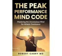 The Peak Performance Mind Code: Mastering the Unconscious Mind for Athletic Dominance