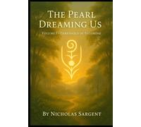 The Pearl Dreaming Us (Volume I): Threshold of Becoming