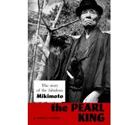 The Pearl King; the story of the fabulous Mikimoto
