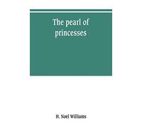 The Pearl Of Princesses; The Life Of Marguerite D'angoulême, Queen Of Navarre