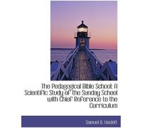 The Pedagogical Bible School: A Scientific Study Of The Sunday School With Chief Reference To The Cu