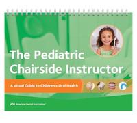 The Pediatric Chairside Instructor: A Visual Guide to Children's Oral Health