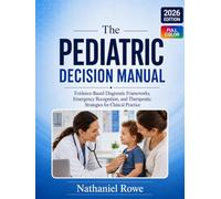 The Pediatric Decision Manual: Evidence-Based Diagnostic Frameworks, Emergency Recognition, and Therapeutic Strategies for Clinical Practice