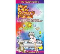 The Pediatrician's New Baby Owner's Manual: Your Guide To The Care & Fine-Tuning Of Your New Baby
