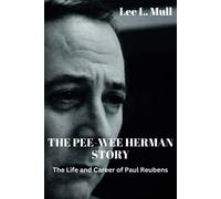 The Pee-Wee Herman Story: The Life And Career Of Paul Reubens (The Celebrity Icons: The Stars Who Will Never Be Forgotten)