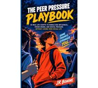 The Peer Pressure Playbook: 30 Real-Life Scripts to Handle Bad Influences, Friend Drama, and Digital Pressure Without Losing Your Social Life