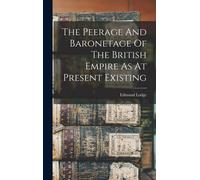 The Peerage And Baronetage Of The British Empire As At Present Existing