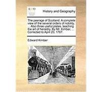 The Peerage of Scotland. a Complete View of the Several Orders of Nobility, ... Also Three Useful Plates, Teaching the Art of Heraldry. by Mr. Kimber, Kimber, Edward (Auteur)