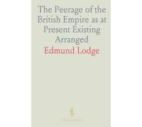 The Peerage of the British Empire as at Present Existing Arranged