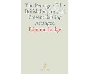 The Peerage of the British Empire as at Present Existing Arranged