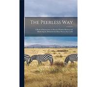 The Peerless Way microform a Book of Instruction on Practical Poultryraising and Marketing by Methods That Have Proven Successful - Anonymous - Creative M AnonymousAnonymous (Auteur)