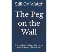 The Peg on the Wall: A Story About Wisdom, Patriotism, and the Danger of Gentle Lies